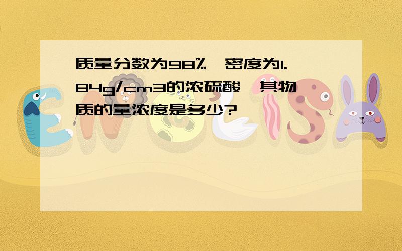 质量分数为98%,密度为1.84g/cm3的浓硫酸,其物质的量浓度是多少?