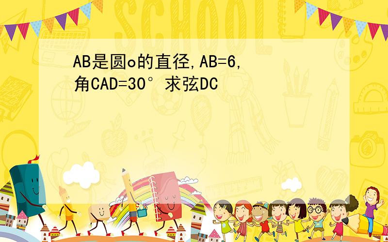 AB是圆o的直径,AB=6,角CAD=30°求弦DC