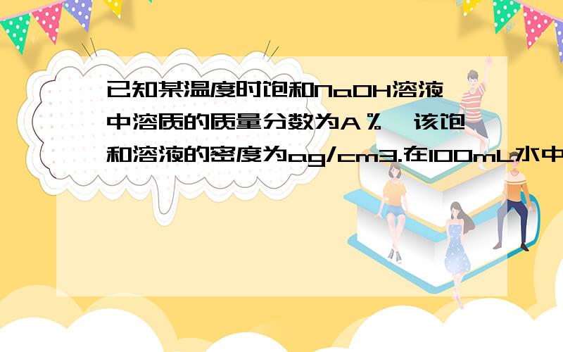 已知某温度时饱和NaOH溶液中溶质的质量分数为A％,该饱和溶液的密度为ag/cm3.在100mL水中溶解NaOH至质量分数为A%时,溶液的体积是______.