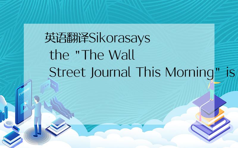 英语翻译Sikorasays the 