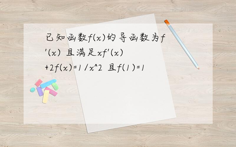 已知函数f(x)的导函数为f'(x) 且满足xf'(x)+2f(x)=1/x^2 且f(1)=1