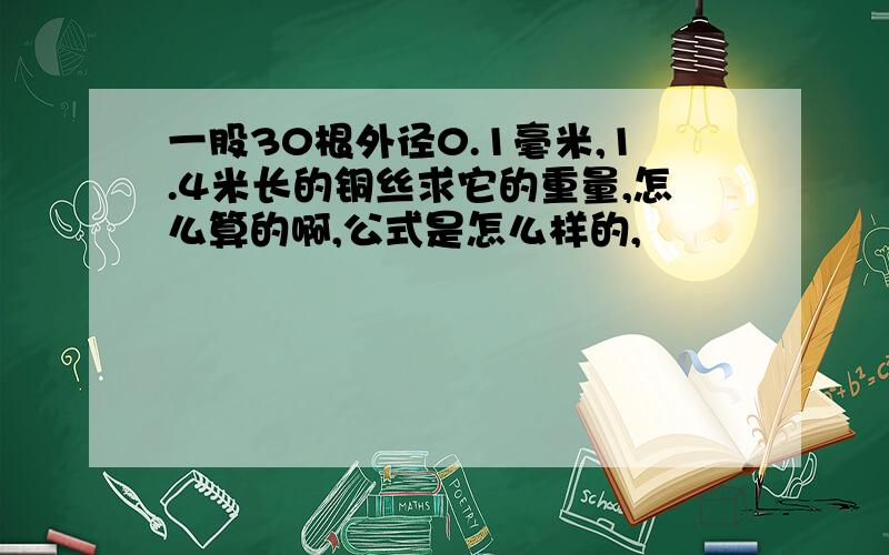 一股30根外径0.1毫米,1.4米长的铜丝求它的重量,怎么算的啊,公式是怎么样的,