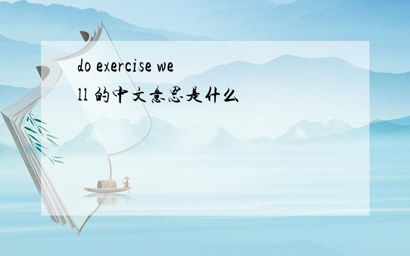 do exercise well 的中文意思是什么