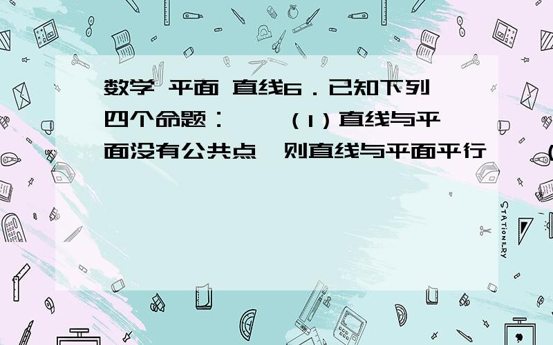 数学 平面 直线6．已知下列四个命题：　　（1）直线与平面没有公共点,则直线与平面平行　　（2）直线上有两点到平面距离（不为零）相等,则直线与平面平行　　（3）直线与平面内的任