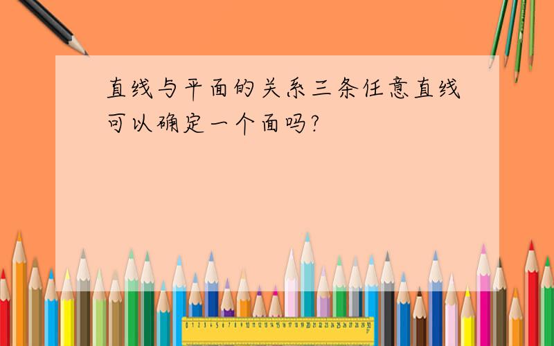 直线与平面的关系三条任意直线可以确定一个面吗?