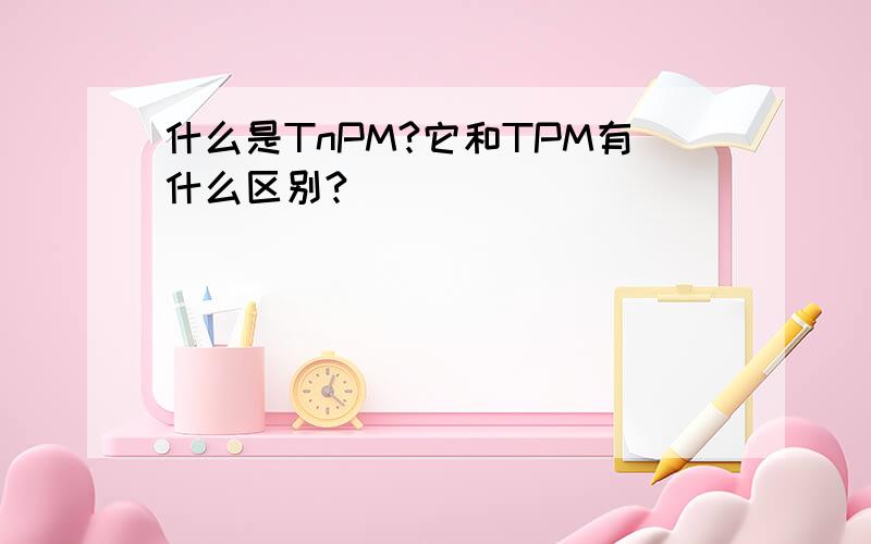 什么是TnPM?它和TPM有什么区别?