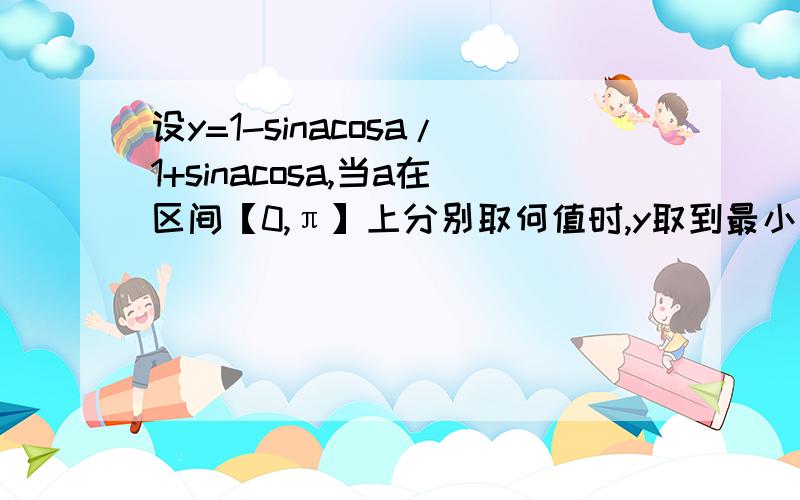 设y=1-sinacosa/1+sinacosa,当a在区间【0,π】上分别取何值时,y取到最小值和最大值