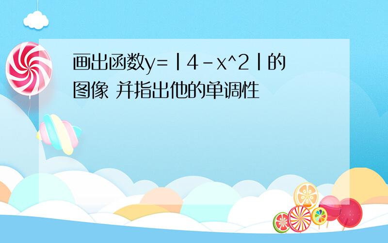 画出函数y=丨4-x^2丨的图像 并指出他的单调性