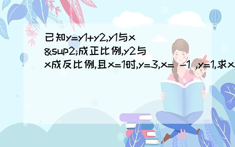 已知y=y1+y2,y1与x²成正比例,y2与x成反比例,且x=1时,y=3,x= -1 ,y=1,求x= -1/2时y的值已知y=y1+y2,y1与x²成正比例,y2与x成反比例,且x=1时,y=3,x= -1 ,y=1,求x= -1/2时y的值