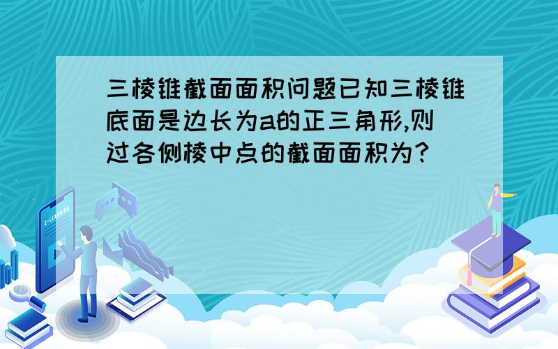 三棱锥截面面积问题已知三棱锥底面是边长为a的正三角形,则过各侧棱中点的截面面积为?