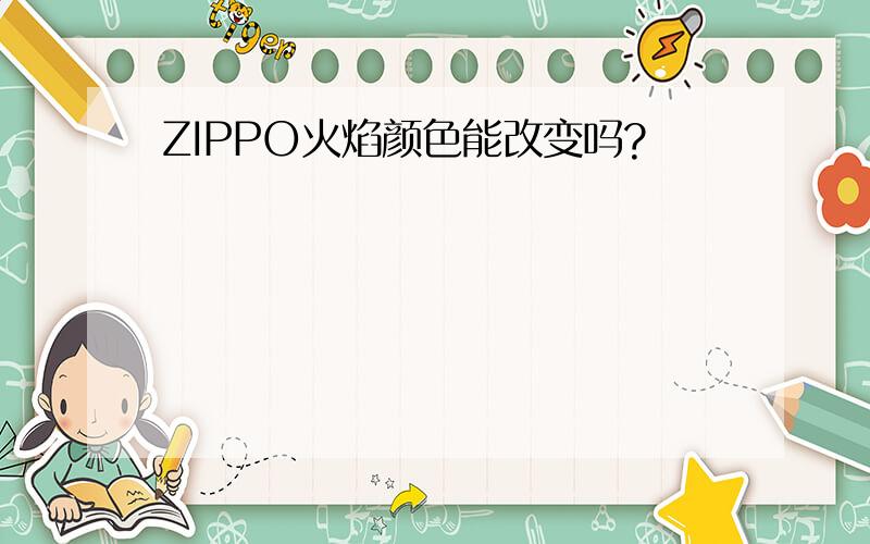 ZIPPO火焰颜色能改变吗?