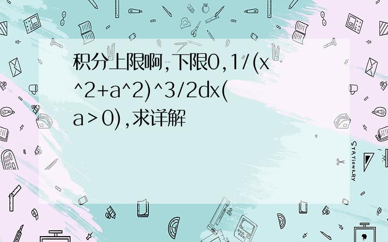 积分上限啊,下限0,1/(x^2+a^2)^3/2dx(a＞0),求详解