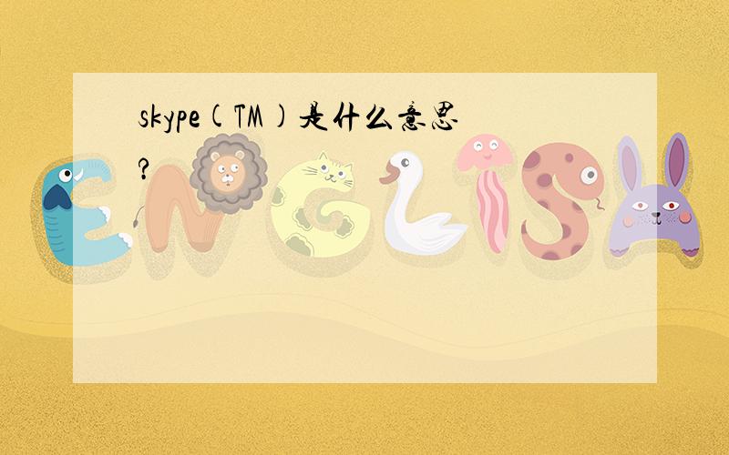 skype(TM)是什么意思?