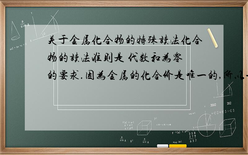 关于金属化合物的特殊读法化合物的读法准则是 代数和为零 的要求.因为金属的化合价是唯一的,所以一般情况下右下角数字不读.举例：氧化铁 Fe2O3但是还有有特殊情况,我不太了解比如：四