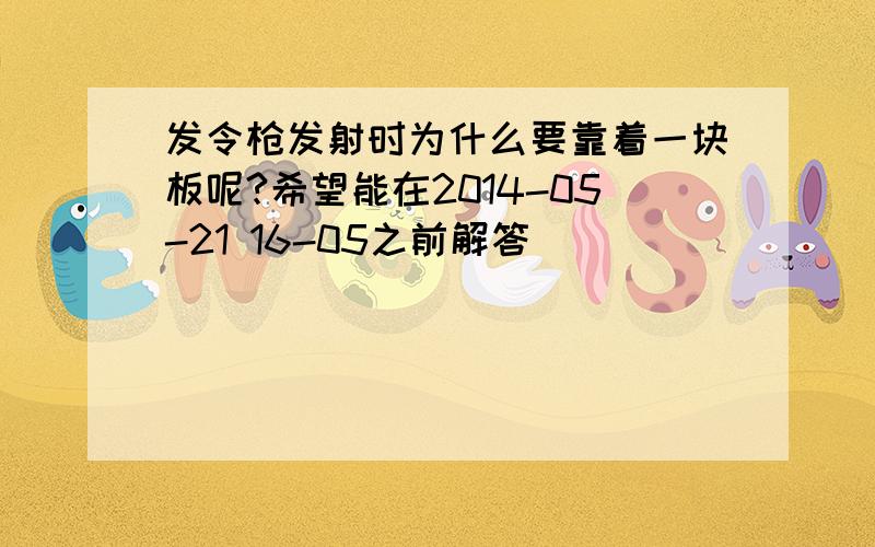 发令枪发射时为什么要靠着一块板呢?希望能在2014-05-21 16-05之前解答