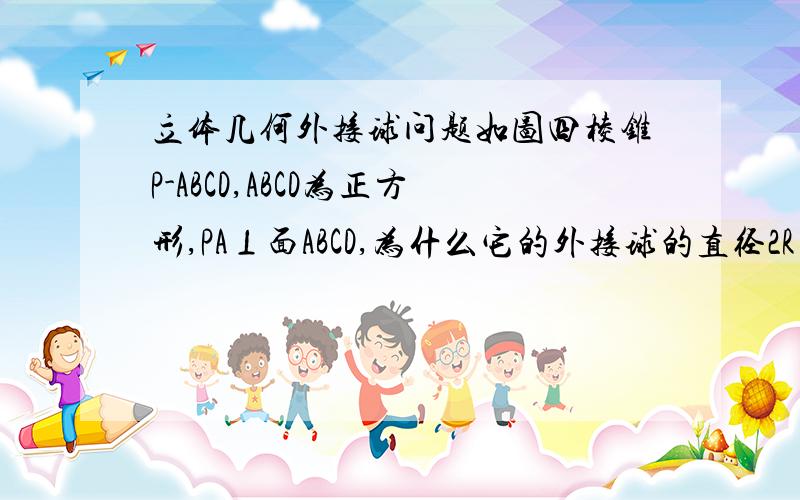 立体几何外接球问题如图四棱锥P-ABCD,ABCD为正方形,PA⊥面ABCD,为什么它的外接球的直径2R=PC