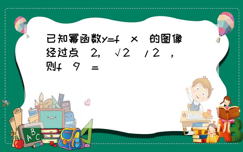 已知幂函数y=f(x)的图像经过点(2,(√2)/2),则f（9）=