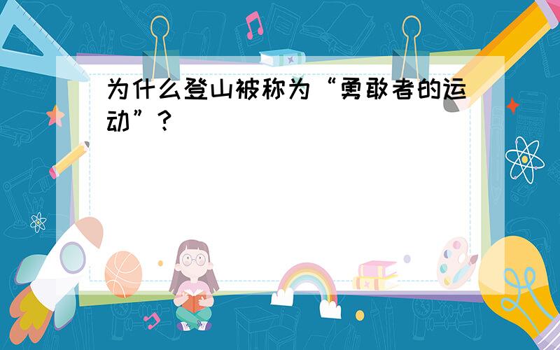 为什么登山被称为“勇敢者的运动”?