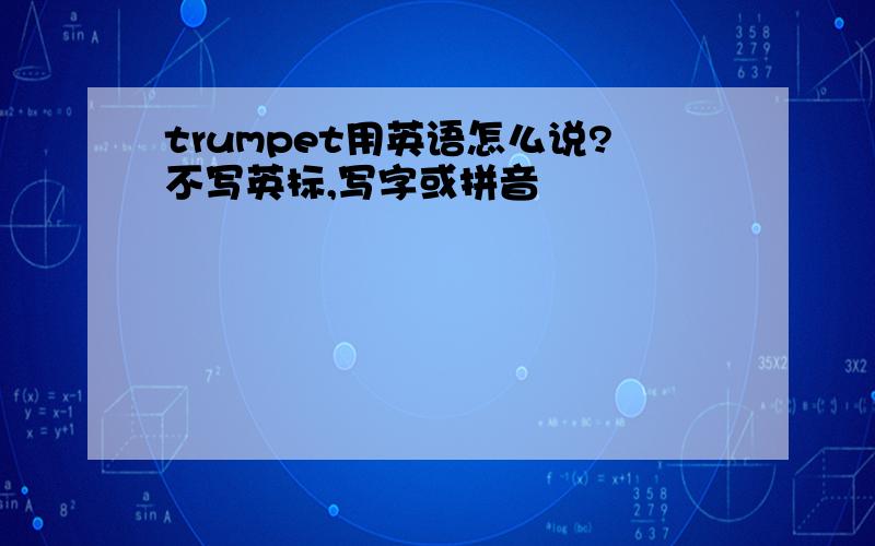 trumpet用英语怎么说?不写英标,写字或拼音