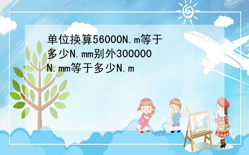 单位换算56000N.m等于多少N.mm别外300000N.mm等于多少N.m