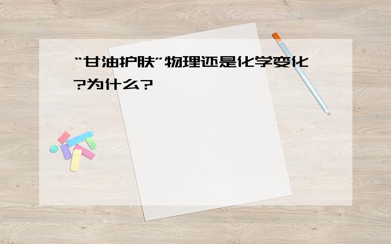 “甘油护肤”物理还是化学变化?为什么?