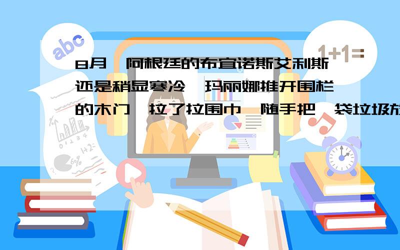 8月,阿根廷的布宜诺斯艾利斯还是稍显寒冷,玛丽娜推开围栏的木门,拉了拉围巾,随手把一袋垃圾放进了左边的垃圾桶里,右边的垃圾桶里正蹲着一个拾荒的孩子.在帕雷尔摩德富人区,这种场景