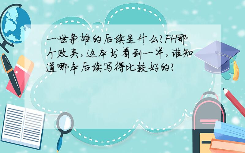 一世枭雄的后续是什么?FH那个败类,这本书看到一半,谁知道哪本后续写得比较好的?