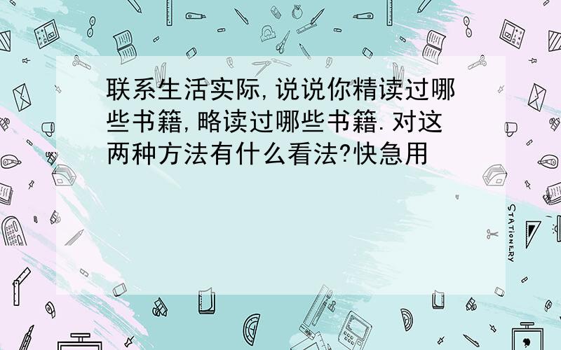 联系生活实际,说说你精读过哪些书籍,略读过哪些书籍.对这两种方法有什么看法?快急用