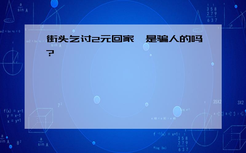 街头乞讨2元回家,是骗人的吗?