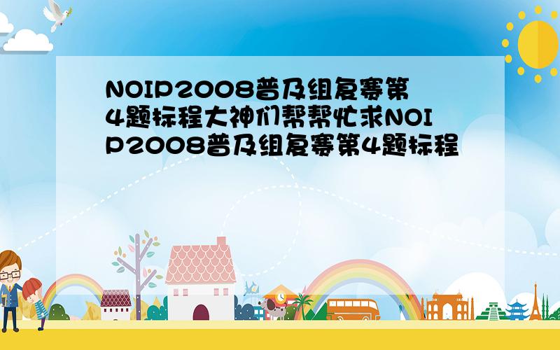 NOIP2008普及组复赛第4题标程大神们帮帮忙求NOIP2008普及组复赛第4题标程