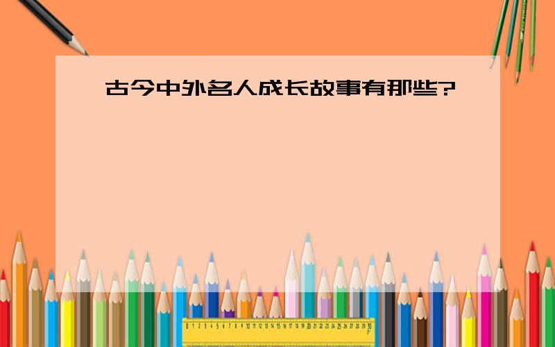 古今中外名人成长故事有那些?