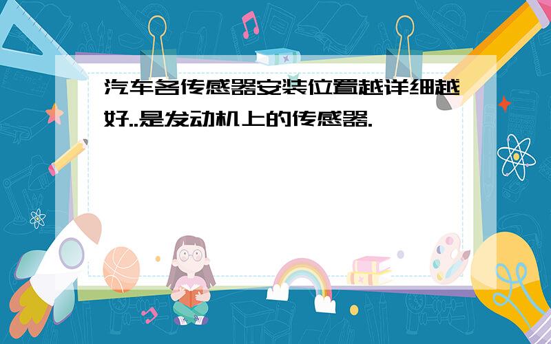 汽车各传感器安装位置越详细越好..是发动机上的传感器.