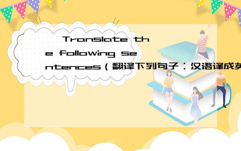 Ⅴ Translate the following sentences（翻译下列句子：汉语译成英语；英语译成汉语.每题2分共20分）：1.坐飞机从北京到上海不超过两个小时.2.色拉是宴会上的凉菜.3.Communication problems can be more serious