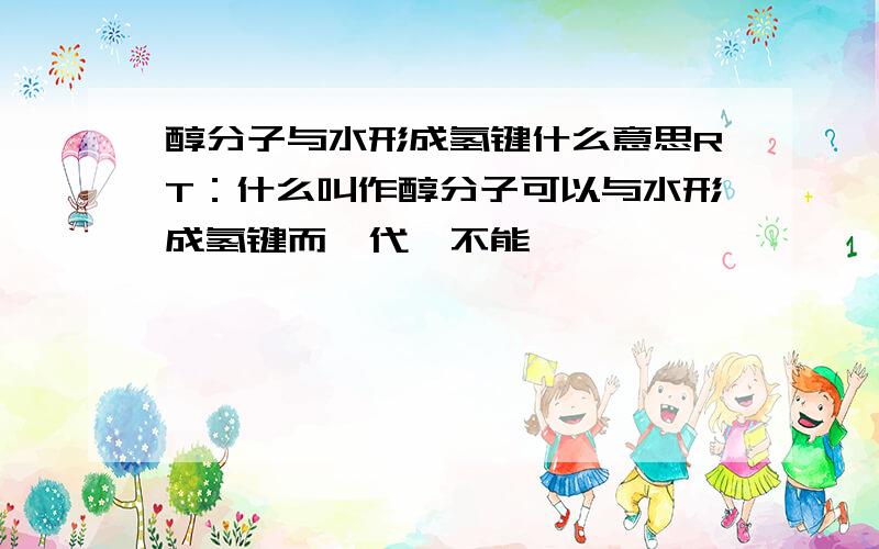 醇分子与水形成氢键什么意思RT：什么叫作醇分子可以与水形成氢键而溴代烃不能