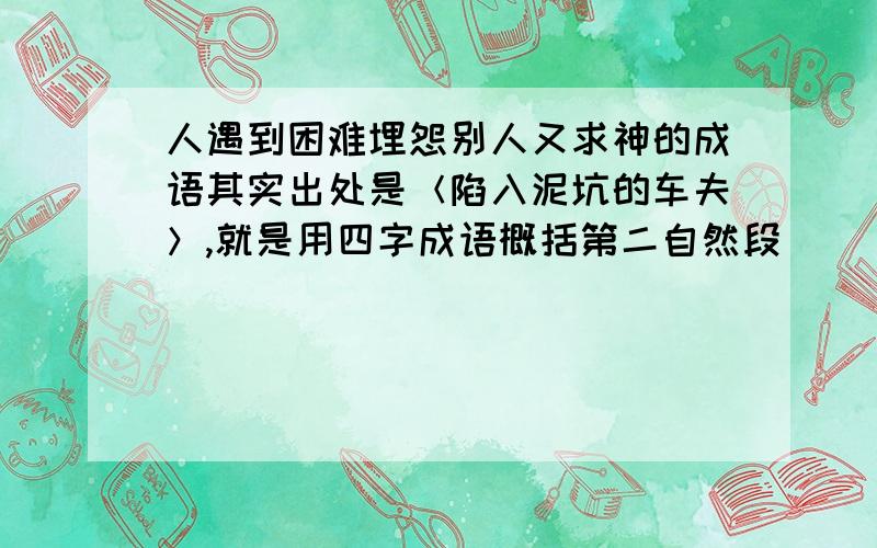 人遇到困难埋怨别人又求神的成语其实出处是＜陷入泥坑的车夫＞,就是用四字成语概括第二自然段．