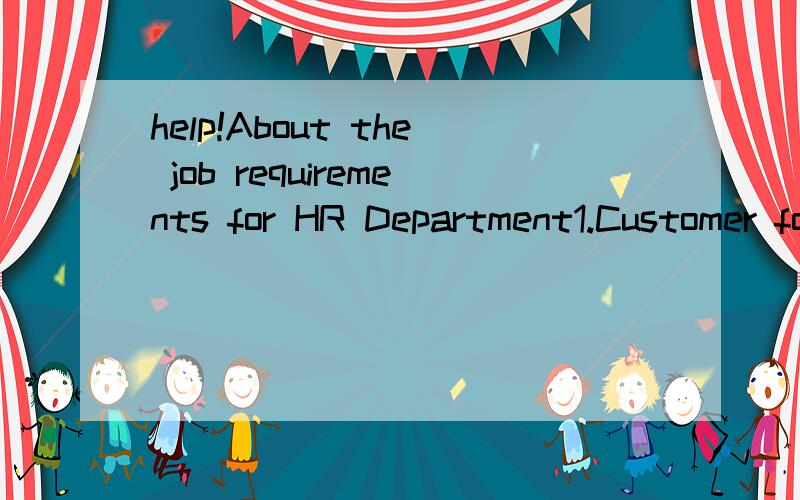 help!About the job requirements for HR Department1.Customer focussed and able to manage stakeholders2.Takes initiative,organised and has a structured approach3.Excellent attention to detail4.Flexible and willing to learn new skills.我要参加面试