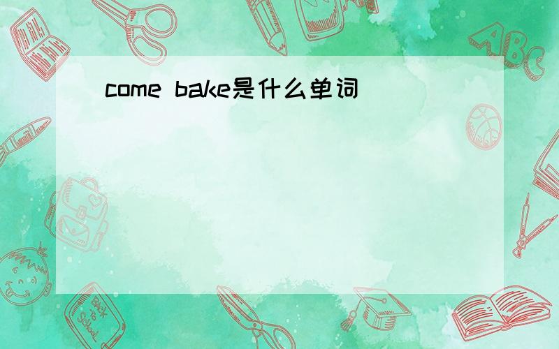 come bake是什么单词