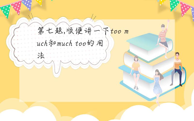 第七题,顺便讲一下too much和much too的用法