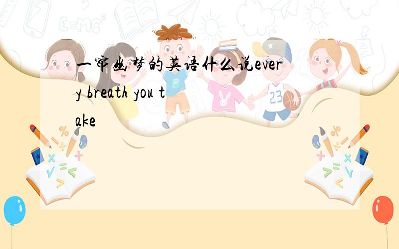 一帘幽梦的英语什么说every breath you take