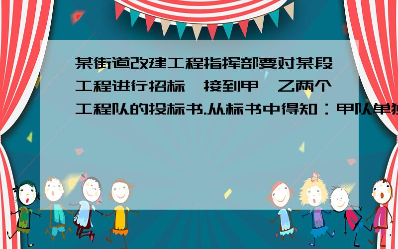 某街道改建工程指挥部要对某段工程进行招标,接到甲、乙两个工程队的投标书.从标书中得知：甲队单独完成这项工程所需的天数是于对单独完成这项工程所需天数的2/3；若由甲队先做10天,