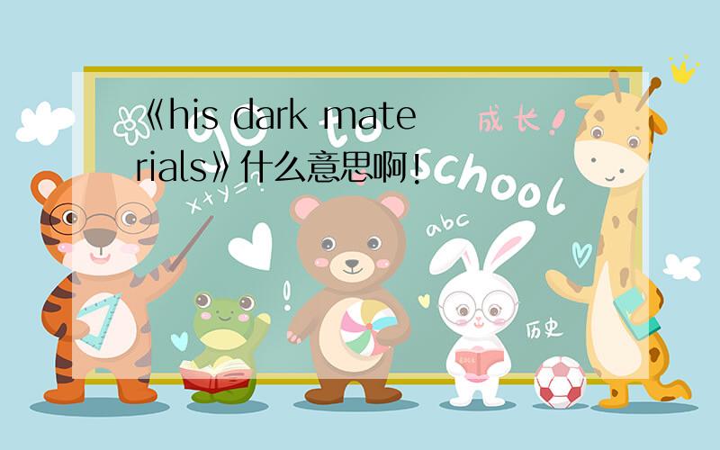 《his dark materials》什么意思啊!