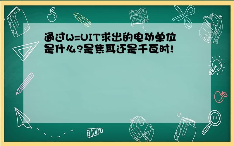 通过W=UIT求出的电功单位是什么?是焦耳还是千瓦时!