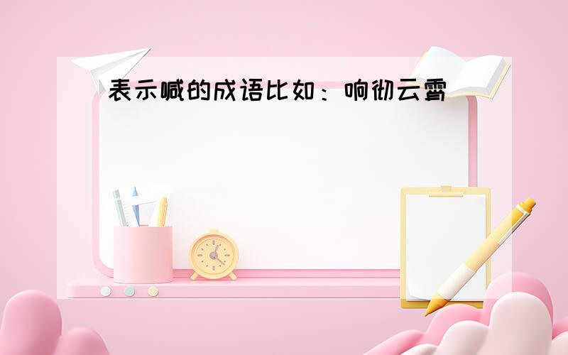 表示喊的成语比如：响彻云霄