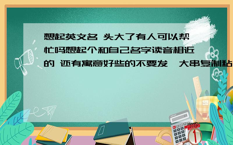 想起英文名 头大了有人可以帮忙吗想起个和自己名字读音相近的 还有寓意好些的不要发一大串复制粘贴 我都看过了 名字是妍婷