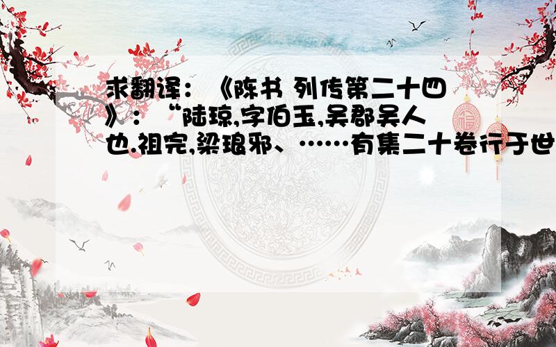 求翻译：《陈书 列传第二十四》：“陆琼,字伯玉,吴郡吴人也.祖完,梁琅邪、……有集二十卷行于世.”谢