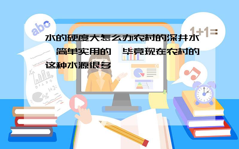 水的硬度大怎么办农村的深井水,简单实用的,毕竟现在农村的这种水源很多