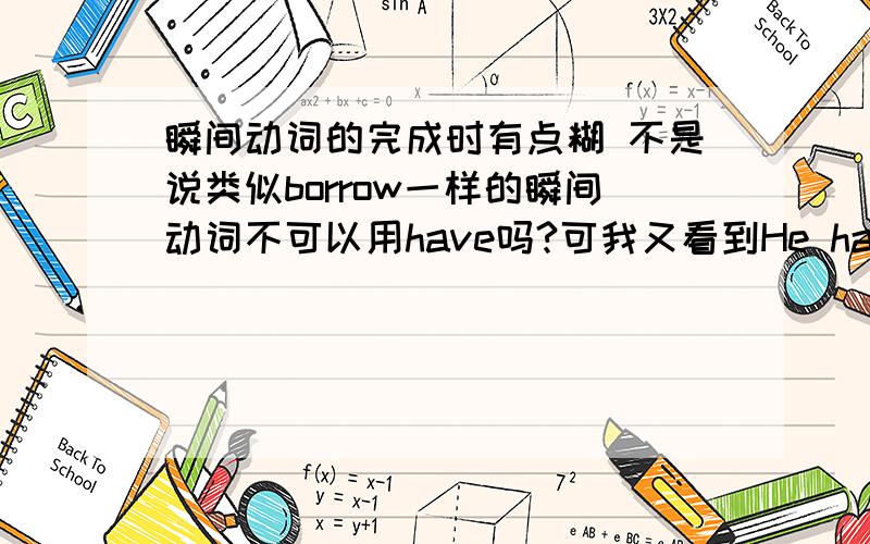 瞬间动词的完成时有点糊 不是说类似borrow一样的瞬间动词不可以用have吗?可我又看到He has never borrowed money from me.是不是只有后面不接一段时间就可以了?