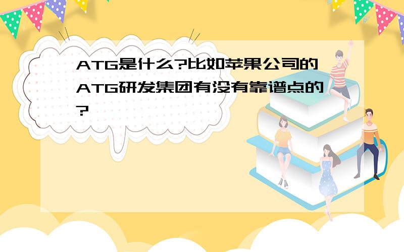 ATG是什么?比如苹果公司的ATG研发集团有没有靠谱点的?