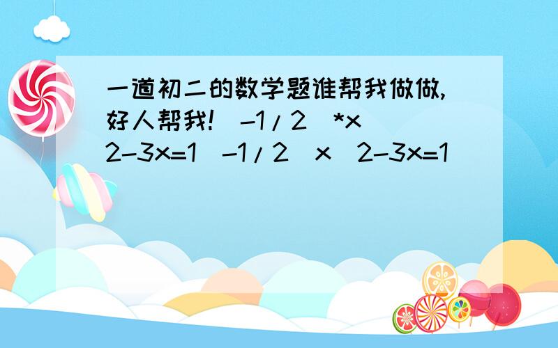 一道初二的数学题谁帮我做做,好人帮我!（-1/2）*x^2-3x=1(-1/2)x^2-3x=1