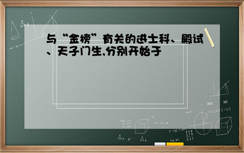 与“金榜”有关的进士科、殿试、天子门生,分别开始于